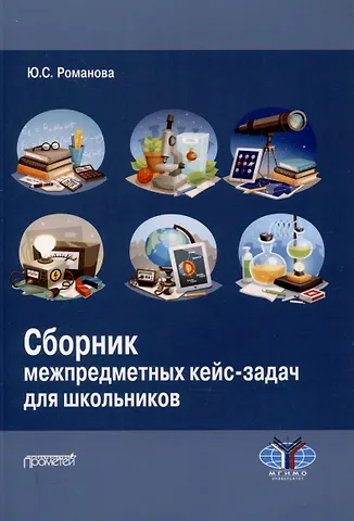 Юлия Сергеевна Романова Сборник межпредметных кейс-задач для школьников: Учебное пособие