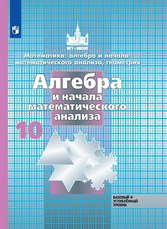 Сергей Михайлович Никольский, Николай Николаевич Решетников, Михаил Константинович Потапов Математика: алгебра и начала математ. анализа, геометрия. Алгебра и начала математического анализа. 10 класс. Базовый и углубленный уровни. Учебник