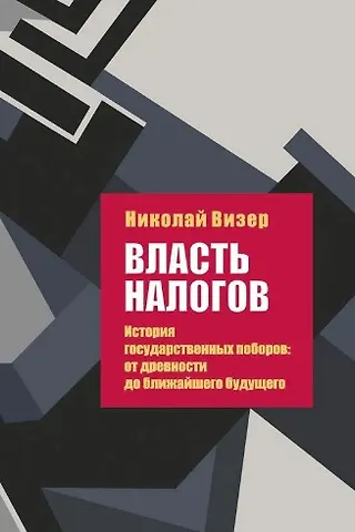 Николай Александрович Визер Власть налогов. История государственных поборов: от древности до ближайшего будущего