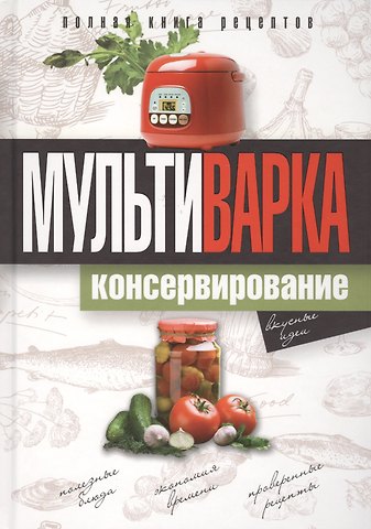 Елена Юрьевна Новиченкова Мультиварка. Консервирование. Полная книга рецептов