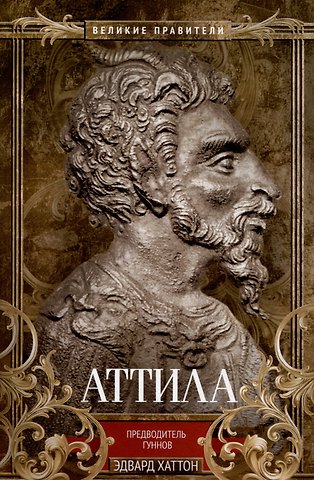 Эдвард Хаттон Аттила. Предводитель гуннов
