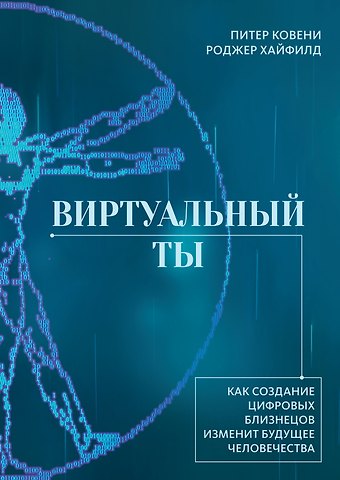 Роджер Хайфилд, Питер Ковени Виртуальный ты. Как создание цифровых близнецов изменит будущее человечества