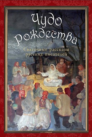 Николай Семенович Лесков, Антон Павлович Чехов, Лидия Алексеевна Чарская Чудо Рождества: святочные рассказы русских писателей