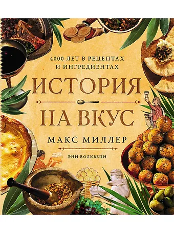 Макс Миллер, Энн Волквейн История на вкус: 4000 лет в рецептах и ингредиентах