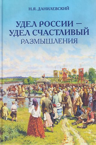 Николай Яковлевич Данилевский Удел России – удел счастливый. Размышления