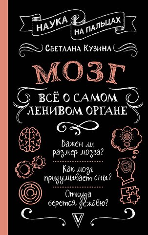 Светлана Валерьевна Кузина Мозг. Всё о самом ленивом органе