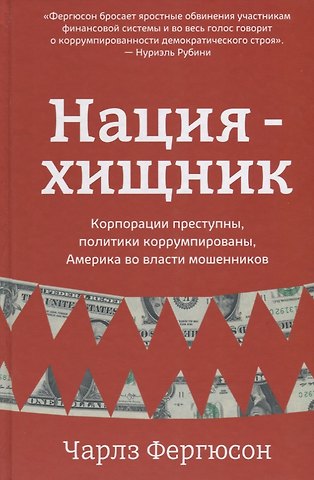 Чарлз Фергюсон Нация-хищник Корпорации преступны политики коррумпированы (Фергюсон)