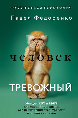 Павел Алексеевич Федоренко Человек тревожный. Методы КПТ и РЭПТ для спокойной жизни без панических атак, тревоги и ложных страхов