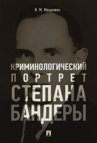 Игорь Михайлович Мацкевич Криминологический портрет Степана Бандеры. Монография