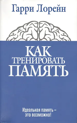 Гарри Лорейн Как тренировать память. 4 -е изд.