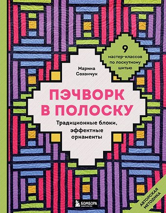 Сохончук Марина Александровна Пэчворк в полоску. Традиционные блоки, эффектные орнаменты. 11 мастер-классов по лоскутному шитью