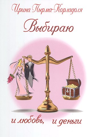 Ирина Алексеевна Пырма-Корладоля Выбираю и любовь, и деньги