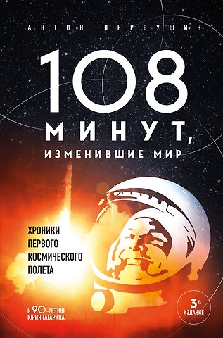 Антон Иванович Первушин 108 минут, изменившие мир. Хроники первого космического полета. 3-е издание
