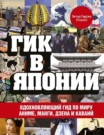 Эктор Гарсиа (Кирай) Гик в Японии: вдохновляющий гид по миру аниме, манги, дзена и каваий