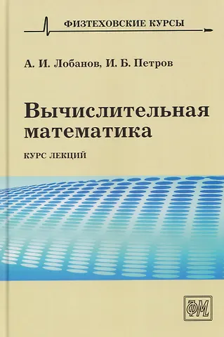Алексей Иванович Лобанов, Игорь Борисович Петров Вычислительная математика. Курс лекций