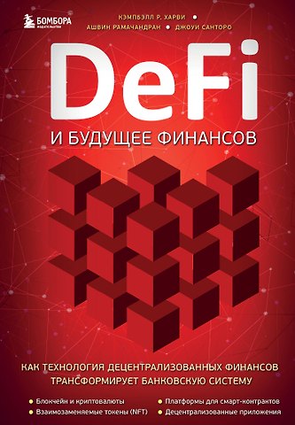 Кэмпбелл Р. Харви, Джоуи Санторо, Ашвин Рамачандран DeFi и будущее финансов. Как технология децентрализованных финансов трансформирует банковскую систему
