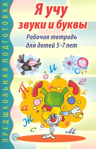 Мария Давыдовна Маханева Я учу звуки и буквы. Рабочая тетрадь по грамоте для детей 5 - 7 лет