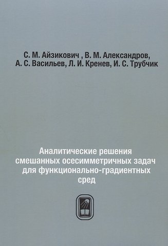 Сергей Михайлович Айзикович Аналитические решения смешанных осесимметричных задач для функционально-градиентных сред