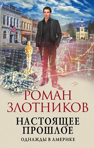 Роман Валерьевич Злотников Настоящее прошлое. Однажды в Америке