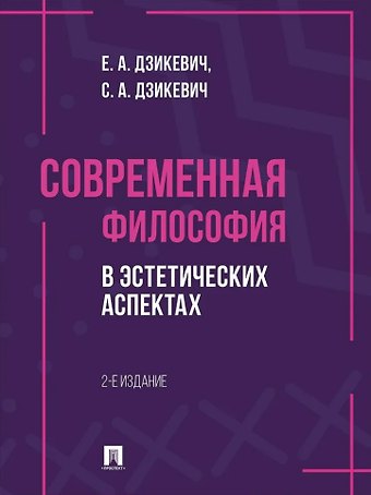 Сергей Анатольевич Дзикевич, Елена Анатольевна Дзикевич Современная философия в эстетических аспектах: курс философии для студентов высших учебных заведений творческих специализаций