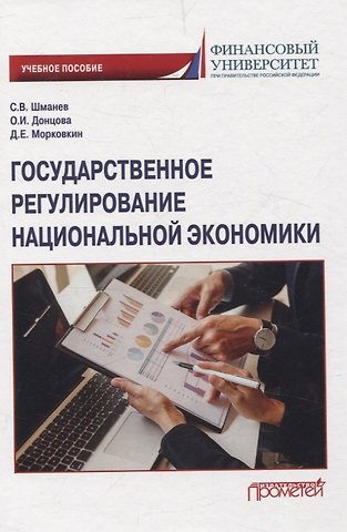 Сергей Владимирович Шманев, Олеся Игоревна Донцова, Дмитрий Евгеньевич Морковкин Государственное регулирование национальной экономики. Учебное пособие