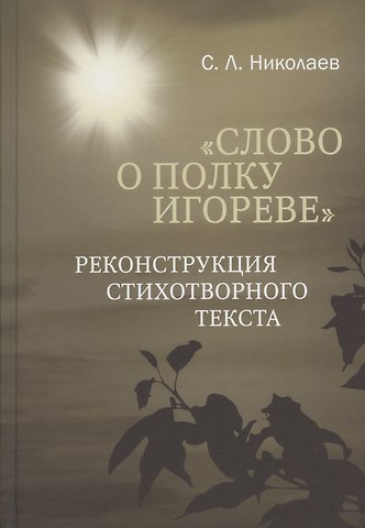 Сергей Львович Николаев Слово о полку Игореве: реконструкция стихотворного текста