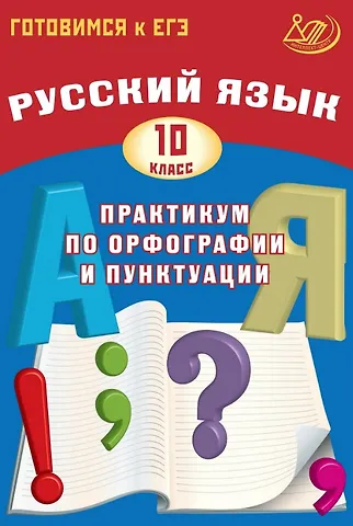 Светлана Владимировна Драбкина, Дмитрий Игоревич Субботин Готовимся к ЕГЭ. Русский язык. 10 класс. Практикум по орфографии и пунктуации