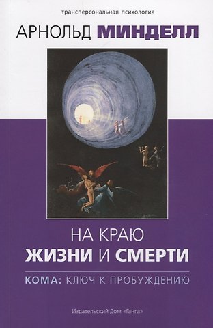 Арнольд Минделл На краю жизни и смерти. Кома: ключ к пробуждению