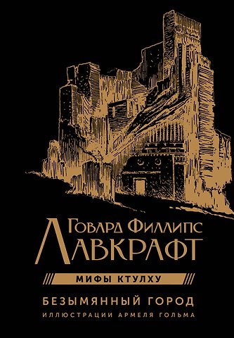 Говард Филлипс Лавкрафт Мифы Ктулху. Безымянный город. Иллюстрациями Армеля Гольма