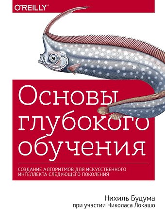 Нихиль Будума Основы глубокого обучения. Создание алгоритмов для искусственного интеллекта следующего поколения