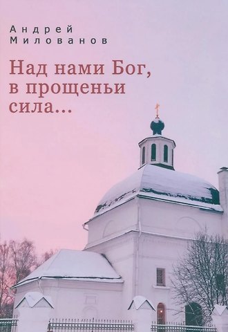 Андрей Милованов Над нами Бог, в прощеньи сила...