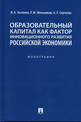 Валентина Александровна Тесленко Образовательный капитал как фактор инновационного развития российской экономики. Монография.-М.:Проспект,2022.