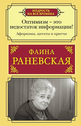 Фаина Георгиевна Раневская Оптимизм - это недостаток информации! Жизненные цитаты, притчи и афоризмы от Фаины Раневской