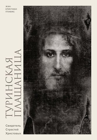 Жан-Кристиан Птифис Туринская плащаница. Свидетель страданий Иисуса Христа
