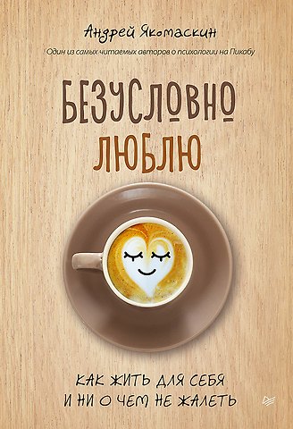 Андрей Федорович Якомаскин Безусловно люблю. Как жить для себя и ни о чём не жалеть
