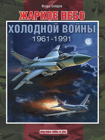 Игорь Атаевич Сейдов Жаркое небо холодной войны. 1961-1991