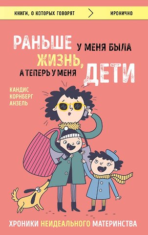 Анзель Кандиз Корнберг Раньше у меня была жизнь, а теперь у меня дети. Хроники неидеального материнства.