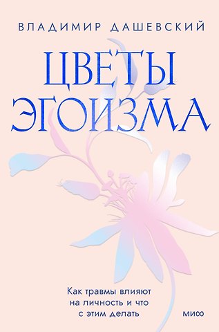 Владимир Дашевский Цветы эгоизма. Как травмы влияют на личность и что с этим делать