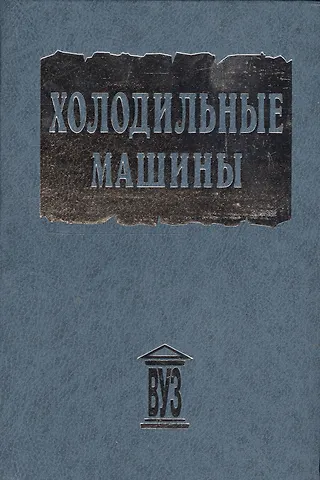 Леонид Сергеевич Тимофеевский Холодильные машины. Учебник для студентов втузов специальности Техника и физика низких температур /- 2-е изд.