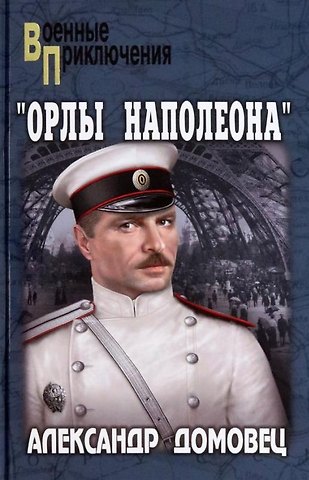 Александр Григорьевич Домовец «Орлы Наполеона»: роман