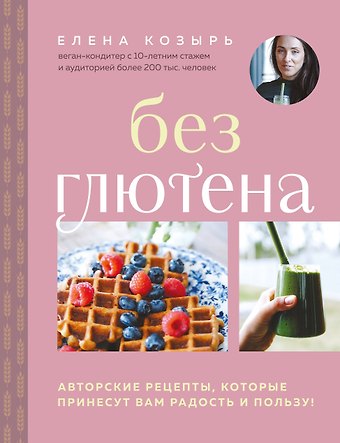 Козырь Елена Михайловна Без глютена. Авторские рецепты, которые принесут вам радость и пользу!