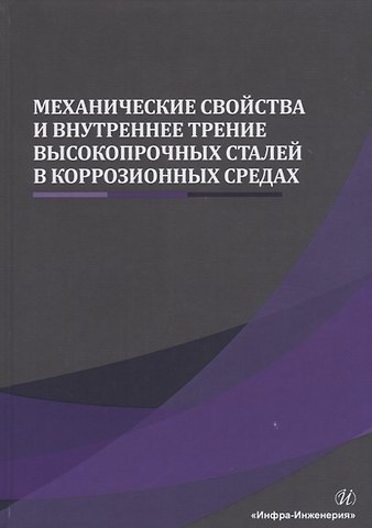 Николай Николаевич Сергеев Механические свойства и внутреннее трение высокопрочных сталей в коррозионных средах. Монография