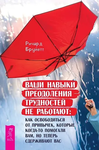 Ричард Бруйетт Ваши навыки преодоления трудностей не работают: как освободиться от привычек, которые когда-то помогали вам, но теперь сдерживают вас