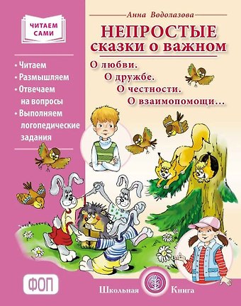 Анна Водолазова Непростые сказки о важном. О любви. О дружбе. О честности. О взаимопомощи… Читаем. Размышляем. Отвечаем на вопросы. Выполняем логопедические задания