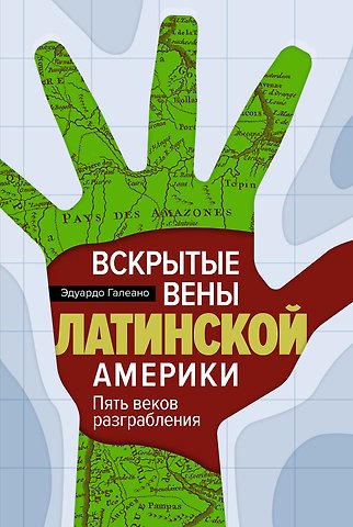 Эдуардо Галеано Вскрытые вены Латинской Америки: Пять веков разграбления