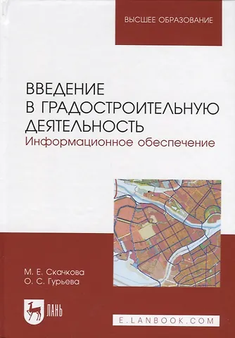 Мария Евгеньевна Скачкова, Ольга Сергеевна Гурьева Введение в градостроительную деятельность. Информационное обеспечение