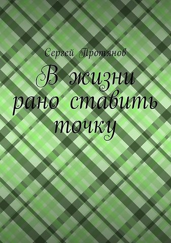 Сергей Протянов В жизни рано ставить точку