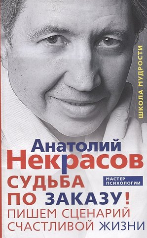 Анатолий Александрович Некрасов Судьба по заказу! Пишем сценарий счастливой жизни