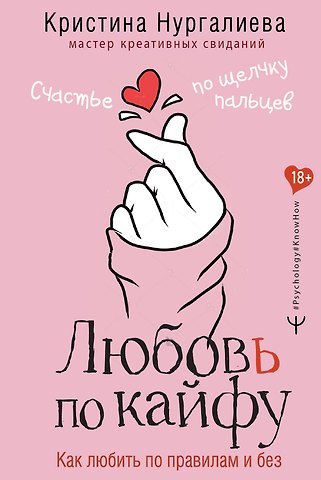 Кристина Денисовна Нургалиева Любовь по кайфу. Как любить по правилам и без