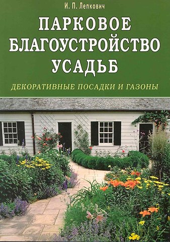 Игорь Павлович Лепкович Парковое благоустройство усадьб. Декоративные посадки и газоны